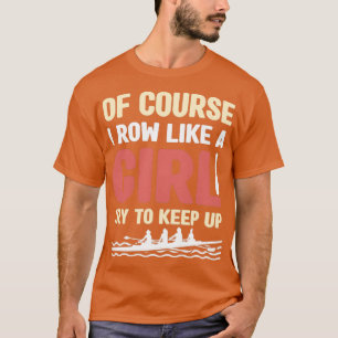 Funny Rowing Like A Girl Rower Coxswain 3 T-Shirt
