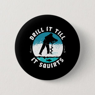 Funny Rude Drill It Till It Squirts Ice Fishing Gi 6 Cm Round Badge