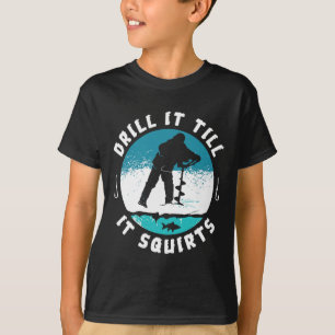 Funny Rude Drill It Till It Squirts Ice Fishing Gi T-Shirt