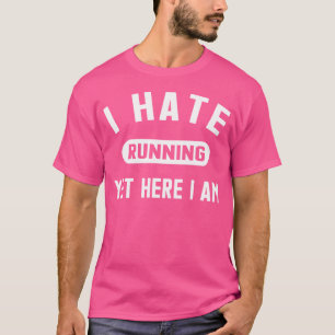 Funny Running Marathon I Hate Running Yet Here I A T-Shirt