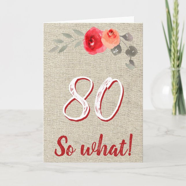 Funny Rustic 80 So What 80th Floral Birthday Card (Front)
