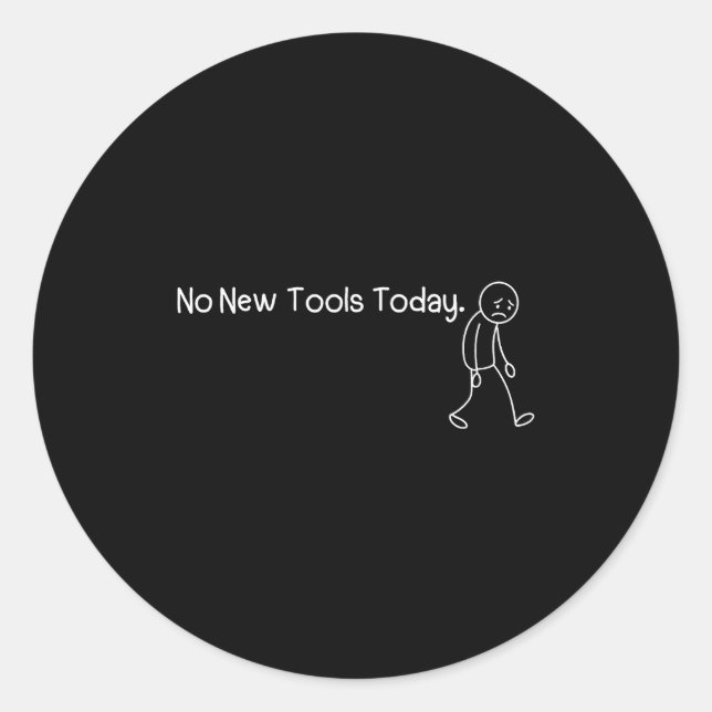 Funny Sad Stickman No New Tools Today  Classic Round Sticker (Front)