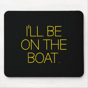 Funny Sailing Boat Captain Ill Be On The Boat For Mouse Mat