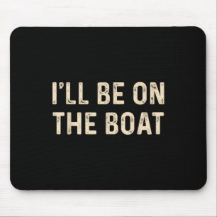 Funny Sailing Boat Captain Ill Be On The Boat For Mouse Mat