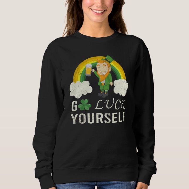 Funny Saint Patrick Quote Go Luck Yourself Design Sweatshirt (Front)