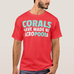 Funny Saltwater Aquarium Corals Have Made Me Acrop T-Shirt