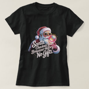 Funny Santa Checked Your Browser History No Gifts  T-Shirt