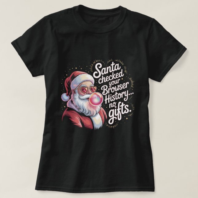 Funny Santa Checked Your Browser History No Gifts  T-Shirt (Design Front)