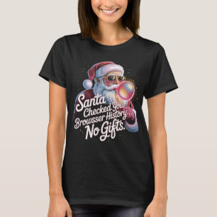 Funny Santa Checked Your Browser History No Gifts  T-Shirt