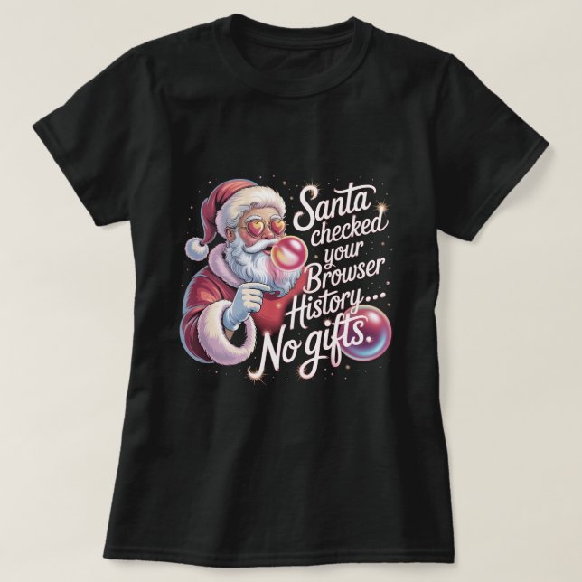Funny Santa Checked Your Browser History No Gifts  T-Shirt (Design Front)
