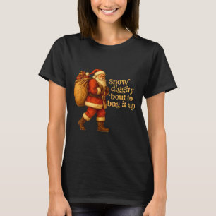 Funny Santa Claus Snow Diggity Bout To Bag It Up T-Shirt