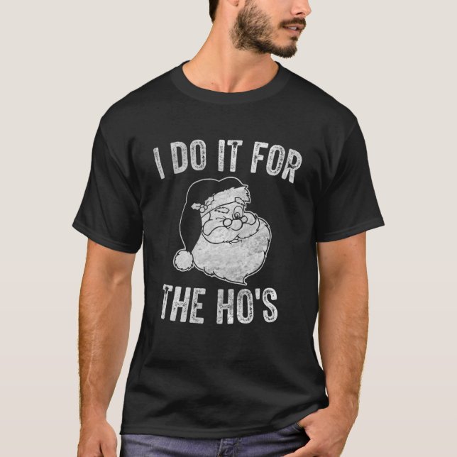 Funny Santa Clause I Do It For The Ho's Santa T-Shirt (Front)