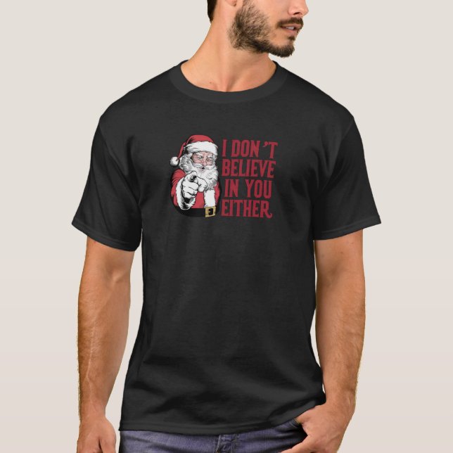 Funny Santa I Don t Believe In You Either Christma T-Shirt (Front)
