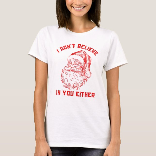 Funny Santa I Don't Believe In You Either T-Shirt (Front)