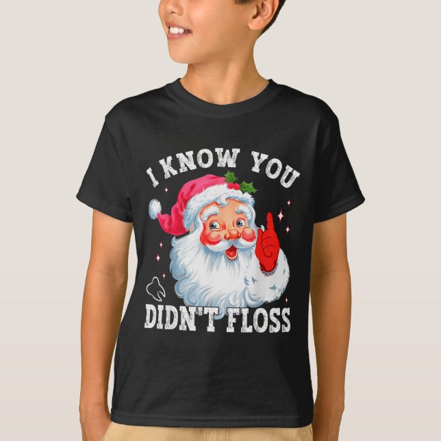 Funny Santa I Know You Didn't Floss Dentist Dental T-Shirt (Front)
