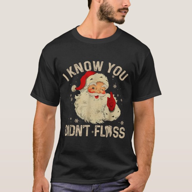 Funny Santa I Know You Didn't Floss Dentist Dental T-Shirt (Front)