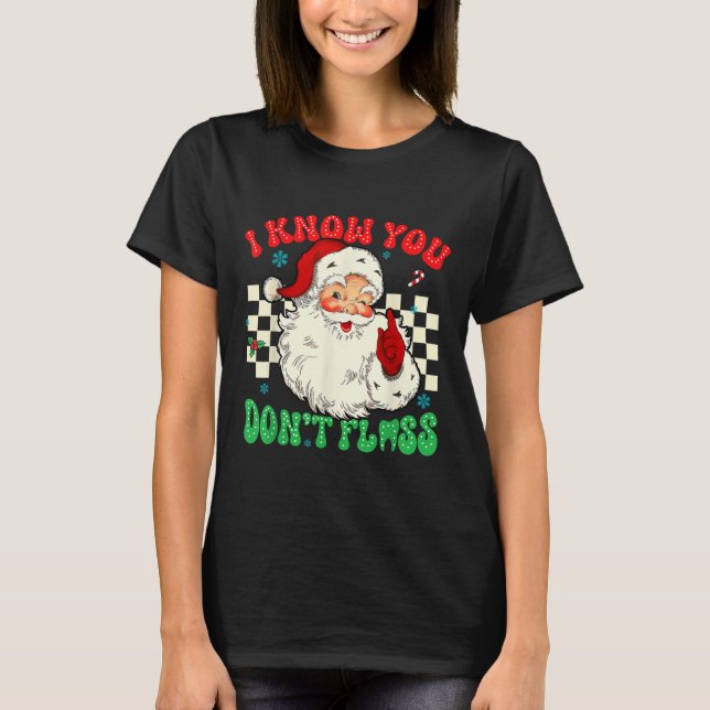 Funny Santa I Know You Didnt Floss Dentist Dental  T-Shirt (Front)
