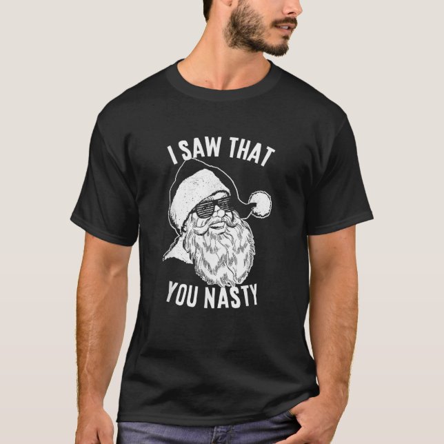 Funny Santa I Saw That You Nasty  T-Shirt (Front)