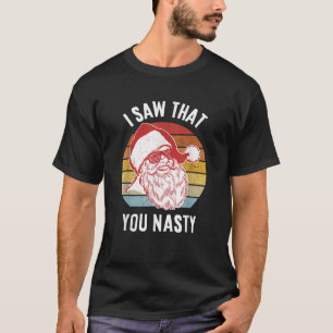 Funny Santa I Saw That You Nasty T-Shirt