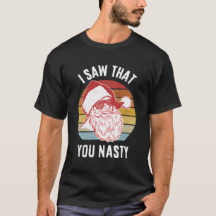 Funny Santa I Saw That You Nasty T-Shirt