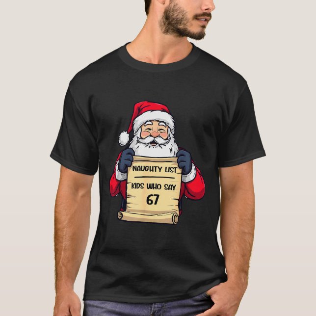 Funny Santa Naughty List Kids Who Say 67 Christmas T-Shirt (Front)
