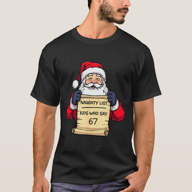 Funny Santa Naughty List Kids Who Say 67 Christmas T-Shirt (Front)