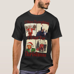 Funny Santa Trump I Have Everything I Want For Chr T-Shirt