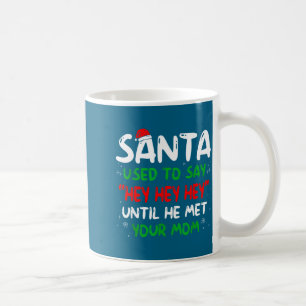 Funny Santa Used To Say Hey Hey Hey Until He Met Y Coffee Mug