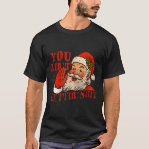 Funny Santa You Aint Getting' Cozy Santa Gift Men, T-Shirt