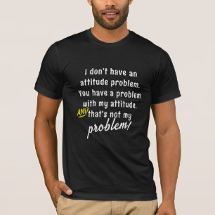 Funny Sarcasm Attitude Problem Quotes & Sayings T-Shirt
