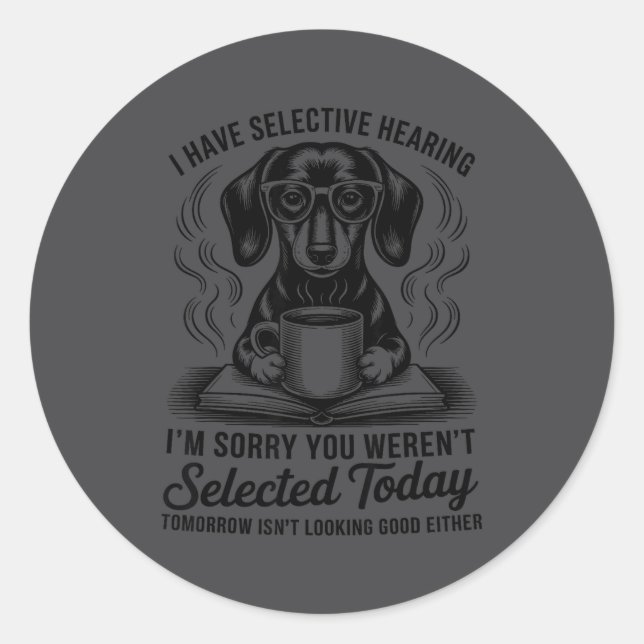 Funny Sarcasm Humor Dachshund Dog I Have Selective Classic Round Sticker (Front)