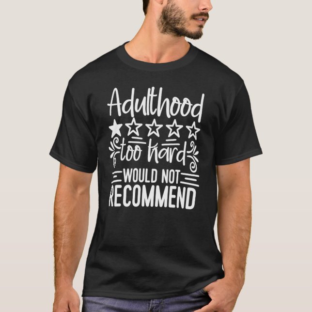 Funny Sarcastic Adulthood Hard Would Not Recommend T-Shirt (Front)