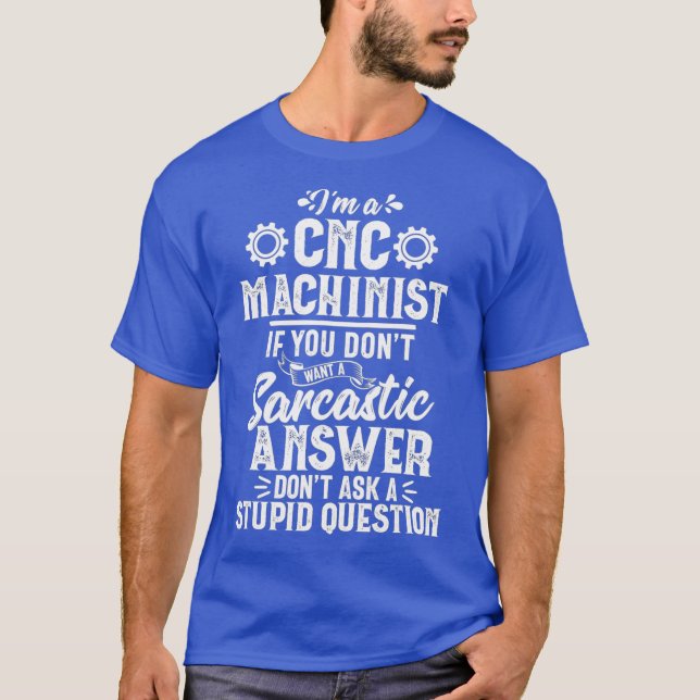Funny Sarcastic Answer CNC Machinist Operator T-Shirt (Front)