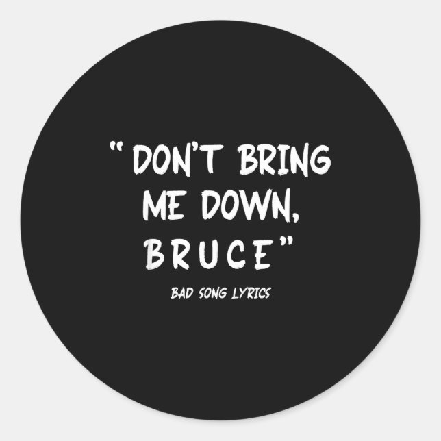 Funny Sarcastic Bad Song Lyrics Don't Bring Me Dow Classic Round Sticker (Front)