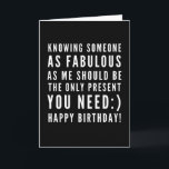 Funny sarcastic birthday wish for a boyfriend card<br><div class="desc">Sarcastic Happy Birthday Wish for a boyfriend, but you can be ballsy and give it to your girlfriend too! Classy and to the point black and white typography sentiment " Knowing someone as fabulous as me should be the only present you need :) Happy Birthday!" Like how I roll? Check...</div>