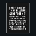 Funny sarcastic birthday wishes for a girlfriend postcard<br><div class="desc">Funny sarcastic birthday wishes for girlfriend. Great card for a boyfriend who KNOWS the consequences of forgetting her birthday ( or anything important)! Classy and to the point black and white typography sentiment, "Happy birthday to my beautiful girlfriend! Your birthday is pretty much the only one that I can remember...</div>