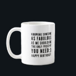 Funny sarcastic birthday wishes for boyfriend coffee mug<br><div class="desc">Sarcastic Happy Birthday Wish for a boyfriend, but you can be ballsy and give it to your girlfriend too! Classy and to the point black and white typography sentiment " Knowing someone as fabulous as me should be the only present you need :) Happy Birthday!" Like how I roll? Check...</div>