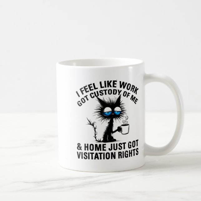 Funny Sarcastic Cat I Feel Like Work Got Custody O Coffee Mug (Right)