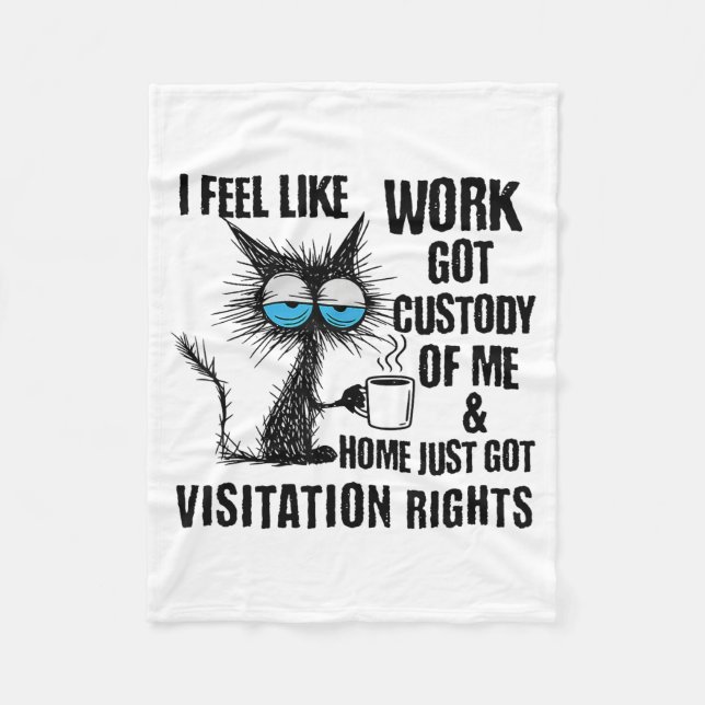 Funny Sarcastic Cat I Feel Like Work Got Custody O Fleece Blanket (Front)