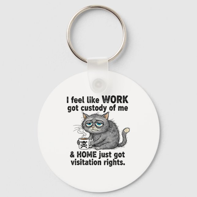 Funny Sarcastic Cat I Feel Like Work Got Custody O Key Ring (Front)