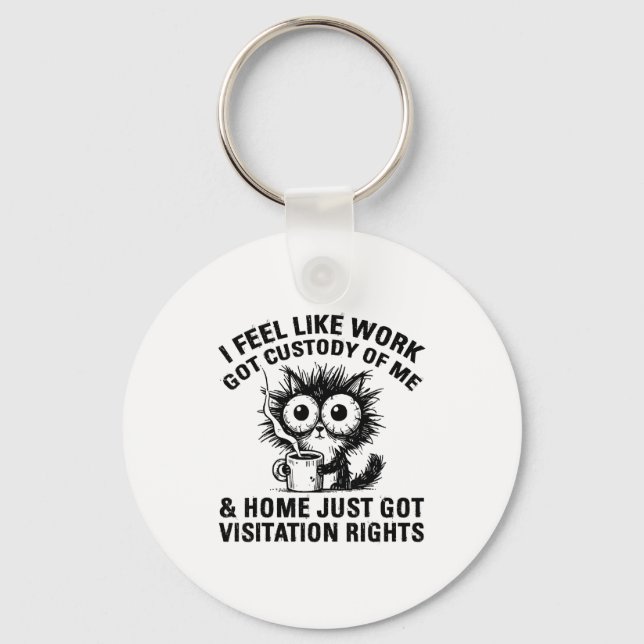 Funny Sarcastic Cat I Feel Like Work Got Custody O Key Ring (Front)