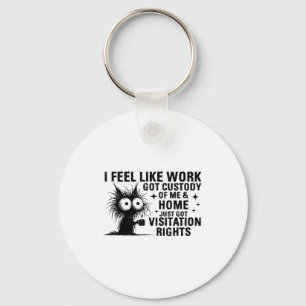Funny Sarcastic Cat I Feel Like Work Got Custody O Key Ring
