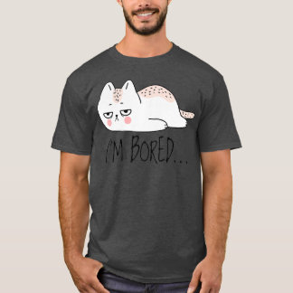 Funny Sarcastic Cat Im Bored Women Girl Men Boy T-Shirt