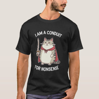 Funny Sarcastic Cat u2013 I Am a Conduit for Nonse T-Shirt