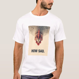 Funny Sarcastic Chicken How Sad Upside Down Meme A T-Shirt