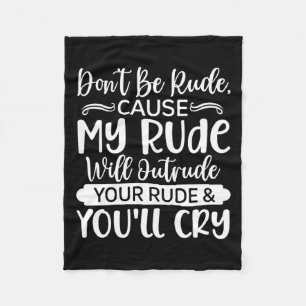 Funny Sarcastic Dont Be Rude Offensive Quote Fleece Blanket