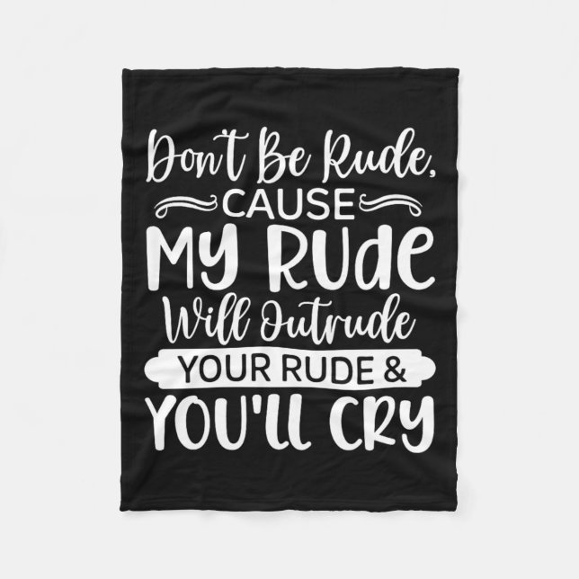 Funny Sarcastic Dont Be Rude Offensive Quote Fleece Blanket (Front)