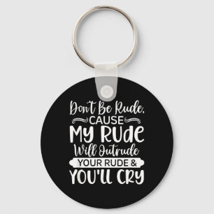 Funny Sarcastic Dont Be Rude Offensive Quote Key Ring