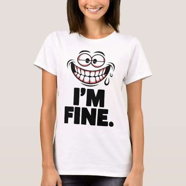 Funny Sarcastic Drooling Face I'm Fine Quote T-Shirt (Front)