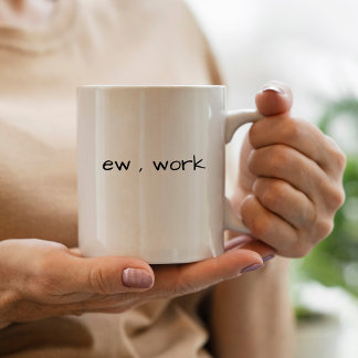 Funny Sarcastic ew , work mug for work & coworkers